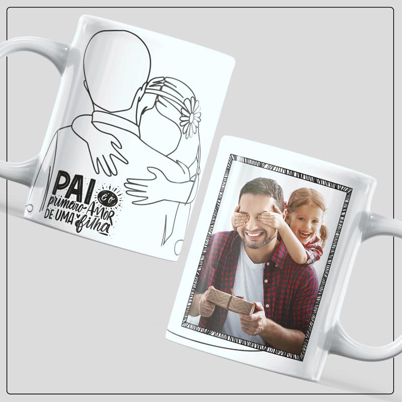 Caneca Personalizada Dia dos Pais: Pai é o Primeiro Amor de Uma Filha (com a sua foto)